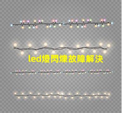 led燈閃爍故障解決方法 led燈燈珠壞了怎么維修